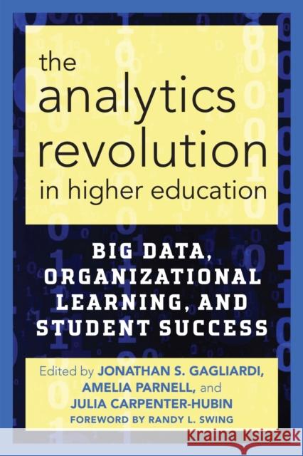 The Analytics Revolution in Higher Education: Big Data, Organizational Learning, and Student Success Jonathan S. Gagliardi Amelia Parnell Julia Carpenter-Hubin 9781620365779 Stylus Publishing (VA)