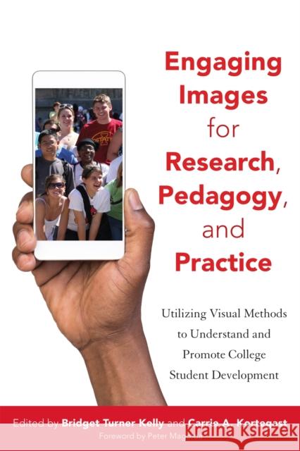 Engaging Images for Research, Pedagogy, and Practice: Utilizing Visual Methods to Understand and Promote College Student Development Bridget Turner Kelly Carrie A. Kortegast 9781620365885 Stylus Publishing (VA)