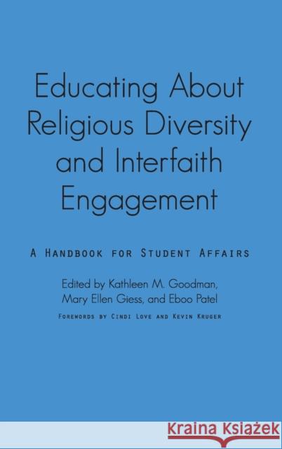 Educating about Religious Diversity and Interfaith Engagement: A Handbook for Student Affairs Kathleen M. Goodman Mary Ellen Giess Eboo Patel 9781620366080