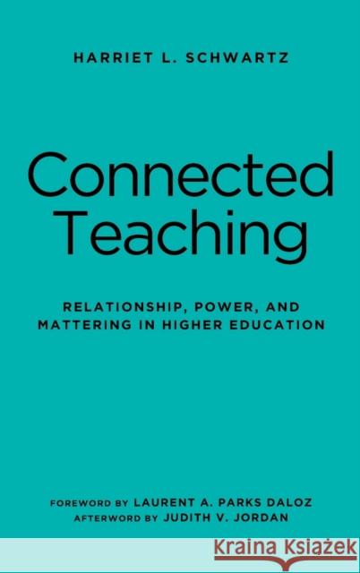 Connected Teaching: Relationship, Power, and Mattering in Higher Education Harriet L. Schwartz Laurent A. Daloz Judith V. Jordan 9781620366363 Stylus Publishing (VA)