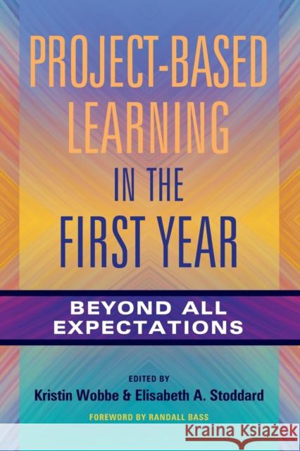 Project-Based Learning in the First Year: Beyond All Expectations Kristin K. Wobbe Elisabeth A. Stoddard Randall Bass 9781620366899 Stylus Publishing (VA)