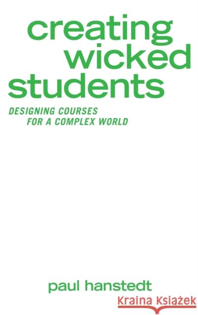 Creating Wicked Students: Designing Courses for a Complex World Paul Hanstedt 9781620366967