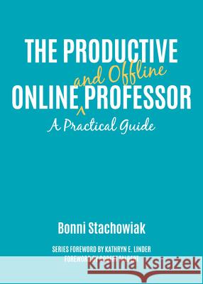 The Productive Online and Offline Professor: A Practical Guide Stachowiak, Bonni 9781620367308