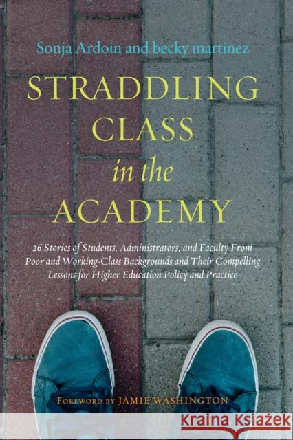 Straddling Class in the Academy: 26 Stories of Students, Administrators, and Faculty from Poor and Working-Class Backgrounds and Their Compelling Less Ardoin, Sonja 9781620367407