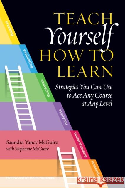 Teach Yourself How to Learn: Strategies You Can Use to Ace Any Course at Any Level Saundra Yancy McGuire Stephanie McGuire Mark McDaniel 9781620367551 Stylus Publishing (VA)