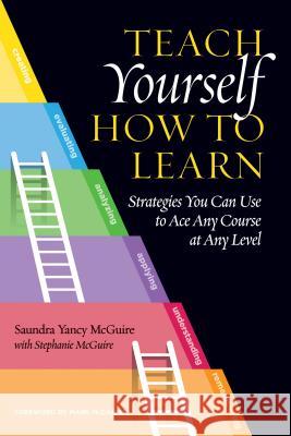 Teach Yourself How to Learn: Strategies You Can Use to Ace Any Course at Any Level Saundra Yancy McGuire Stephanie McGuire Mark McDaniel 9781620367568