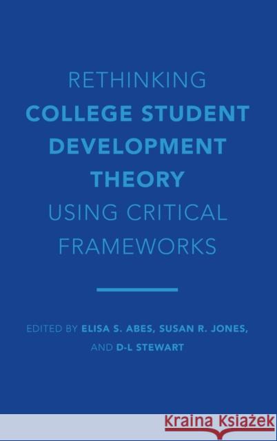 Rethinking College Student Development Theory Using Critical Frameworks Elisa S. Abes Susan R. Jones Dafina-Lazarus (D-L) Stewart 9781620367636