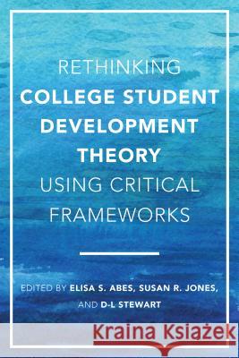 Rethinking College Student Development Theory Using Critical Frameworks Elisa S. Abes Susan R. Jones Dafina-Lazarus (D-L) Stewart 9781620367643 Stylus Publishing (VA)