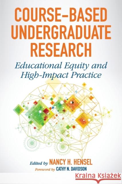 Course-Based Undergraduate Research: Educational Equity and High-Impact Practice Nancy H. Hensel Cathy N. Davidson 9781620367803 Stylus Publishing (VA)