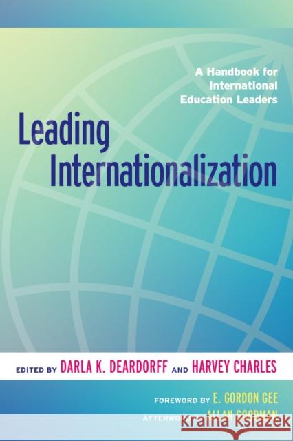 Leading Internationalization: A Handbook for International Education Leaders Darla K. Deardorff Harvey Charles E. Gordon Gee 9781620367834