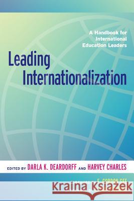 Leading Internationalization: A Handbook for International Education Leaders Darla K. Deardorff Harvey Charles E. Gordon Gee 9781620367841