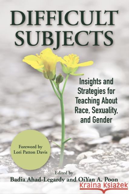 Difficult Subjects: Insights and Strategies for Teaching about Race, Sexuality, and Gender Badia Ahad-Legardy Oiyan A. Poon 9781620367919 Stylus Publishing (VA)