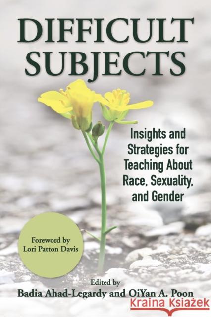 Difficult Subjects: Insights and Strategies for Teaching about Race, Sexuality, and Gender Badia Ahad-Legardy Oiyan A. Poon 9781620367926 Stylus Publishing (VA)