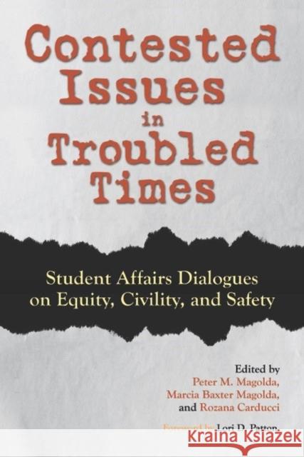 Contested Issues in Troubled Times: Student Affairs Dialogues on Equity, Civility, and Safety Peter M. Magolda Marcia B. Baxter Magolda Rozana Carducci 9781620368008 Stylus Publishing (VA)