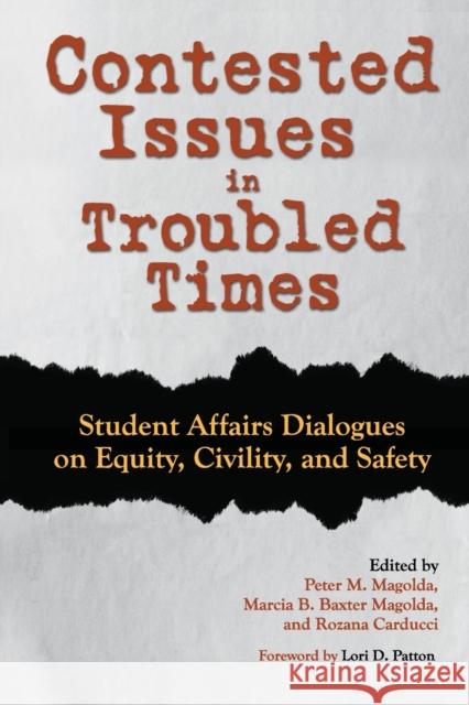 Contested Issues in Troubled Times: Student Affairs Dialogues on Equity, Civility, and Safety Peter M. Magolda Marcia B. Baxter Magolda Rozana Carducci 9781620368015