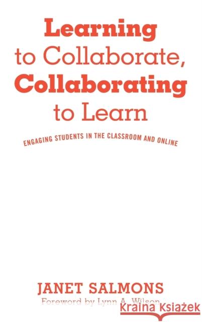 Learning to Collaborate, Collaborating to Learn: Engaging Students in the Classroom and Online Janet Salmons Lynn Wilson 9781620368046 Stylus Publishing (VA)
