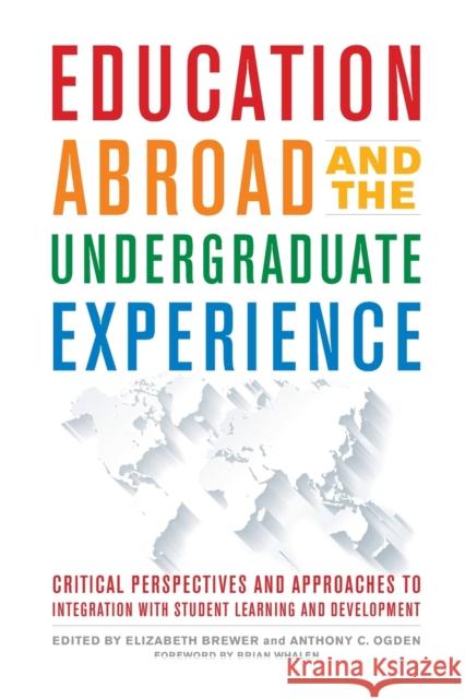 Education Abroad and the Undergraduate Experience: Critical Perspectives and Approaches to Integration with Student Learning and Development Elizabeth Brewer Anthony C. Ogden Brian Whalen 9781620368275 Stylus Publishing (VA)