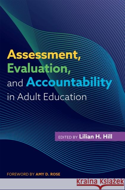 Assessment, Evaluation, and Accountability in Adult Education Lilian H. Hill Amy Rose 9781620368503 Stylus Publishing (VA)