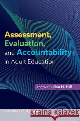 Assessment, Evaluation, and Accountability in Adult Education Lilian H. Hill Amy Rose 9781620368510 Stylus Publishing (VA)