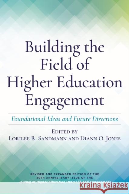 Building the Field of Higher Education Engagement: Foundational Ideas and Future Directions Lorilee R. Sandmann DiAnn O. Jones Randall Bass 9781620368541 Stylus Publishing (VA)