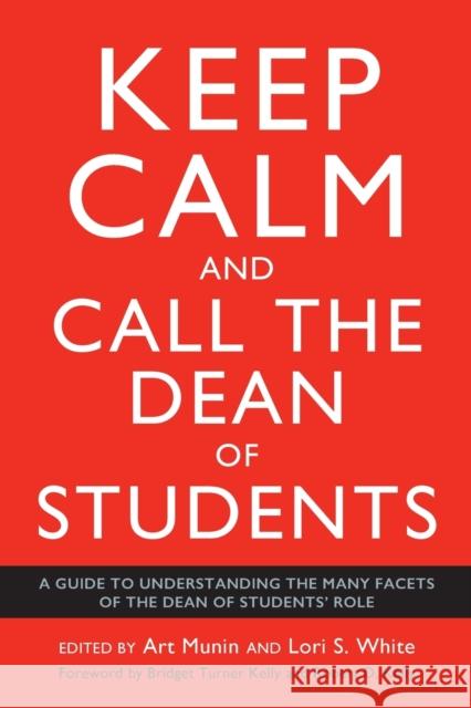 Keep Calm and Call the Dean of Students: A Guide to Understanding the Many Facets of the Dean of Students' Role Munin, Art 9781620368831 Stylus Publishing (VA)