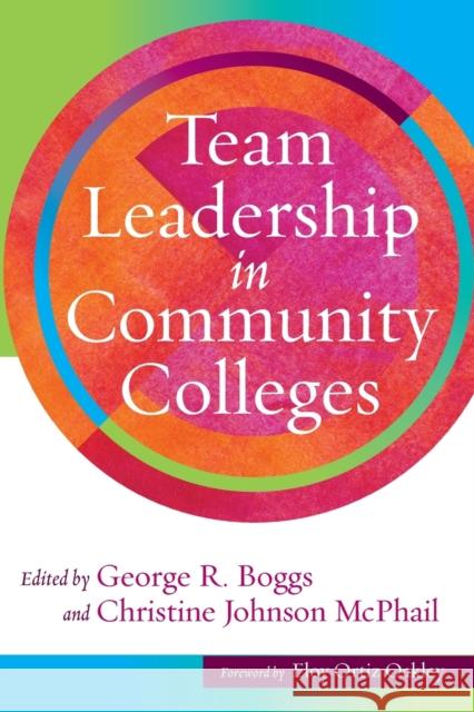 Team Leadership in Community Colleges George R. Boggs Christine Johnson McPhail Eloy Orti 9781620368879 Stylus Publishing (VA)