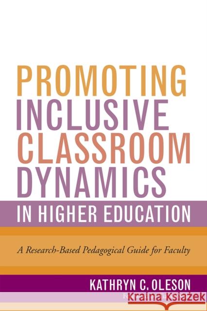 Promoting Inclusive Classroom Dynamics in Higher Education: A Research-Based Pedagogical Guide for Faculty Kathryn C. Oleson 9781620368985 Stylus Publishing (VA)