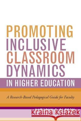 Promoting Inclusive Classroom Dynamics in Higher Education: A Research-Based Pedagogical Guide for Faculty Kathryn C. Oleson 9781620368992 Stylus Publishing (VA)