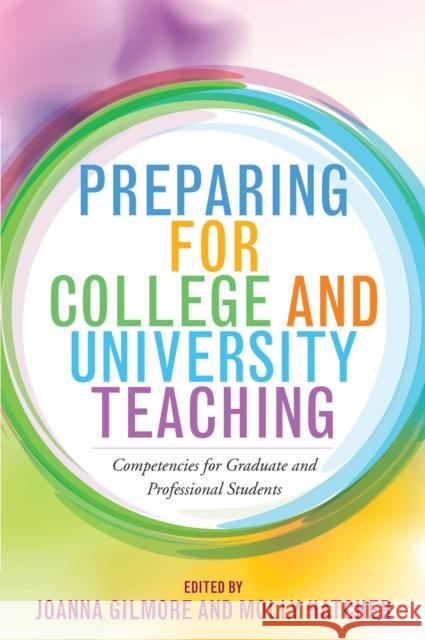 Preparing for College and University Teaching: Competencies for Graduate and Professional Students Joanna Gilmore Molly Hatcher 9781620369104