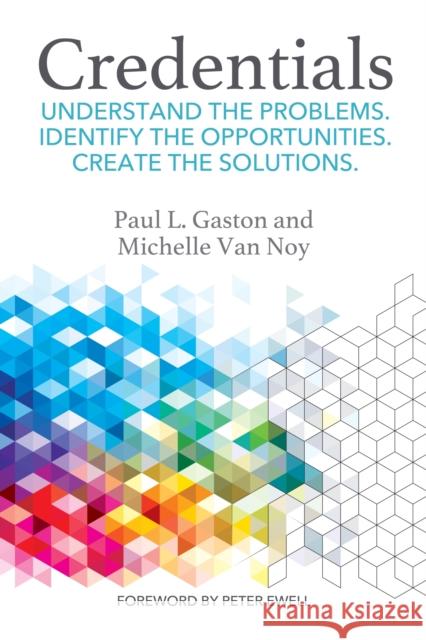 Credentials: Understand the Problems. Identify the Opportunities. Create the Solutions. Paul L. Gaston Michelle Va Peter Ewell 9781620369425