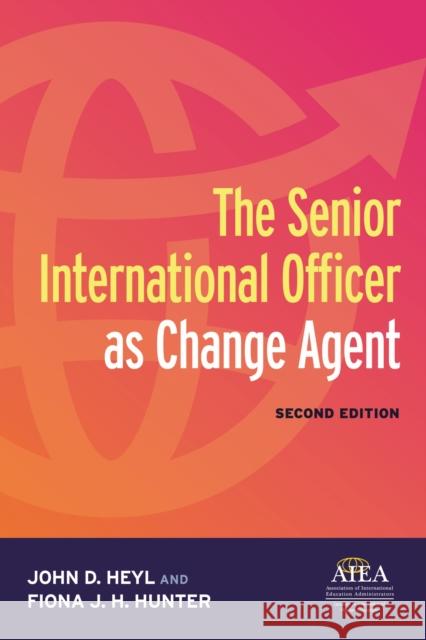 The Senior International Officer as Change Agent John D. Heyl Fiona J. H. Hunter 9781620369586