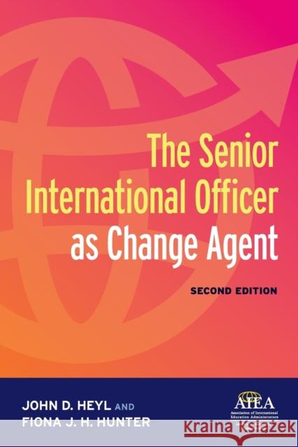 The Senior International Officer as Change Agent John D. Heyl Fiona J. H. Hunter 9781620369593