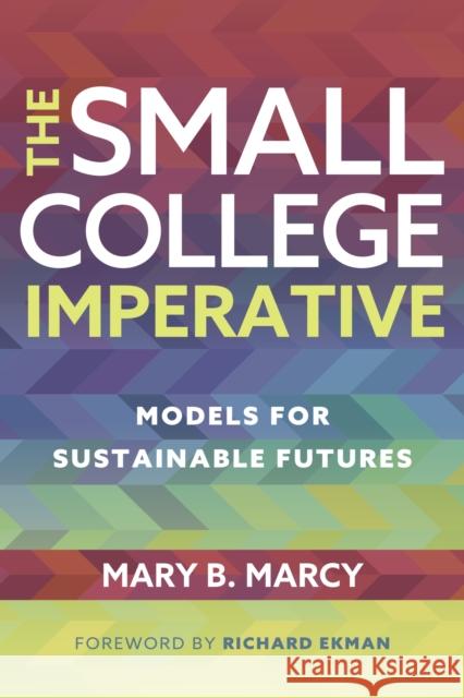 The Small College Imperative: Models for Sustainable Futures Mary B. Marcy 9781620369708