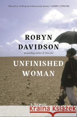 Unfinished Woman: A Memoir Robyn Davidson 9781620401620 Bloomsbury Publishing