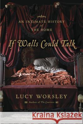 If Walls Could Talk: An Intimate History of the Home Lucy Worsley 9781620402351