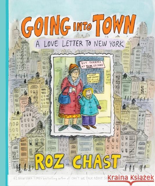 Going Into Town: A Love Letter to New York Chast, Roz 9781620403211