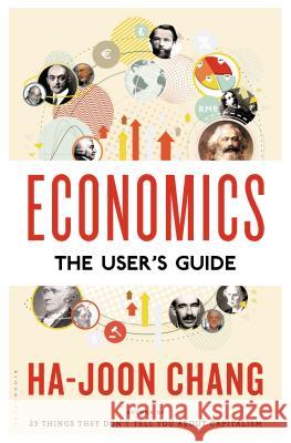 Economics: The User's Guide: The User's Guide Ha-Joon Chang 9781620408124