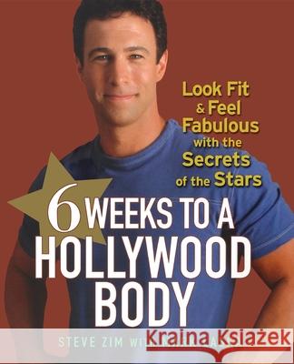 6 Weeks to a Hollywood Body: Look Fit and Feel Fabulous with the Secrets of the Stars Steve Zim 9781620455449