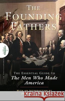 Founding Fathers: The Essential Guide to the Men Who Made America Encyclopaedia Britannica 9781620455500 John Wiley & Sons