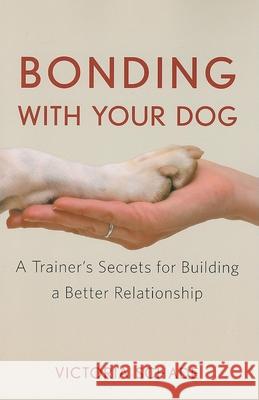 Bonding with Your Dog: A Trainer's Secrets for Building a Better Relationship Victoria Schade 9781620455692 Howell Books