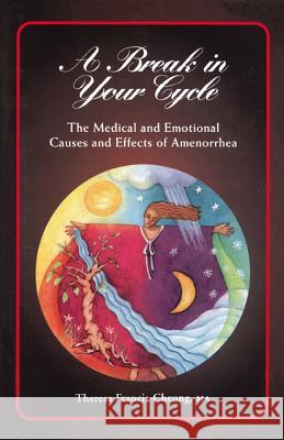 A Break in Your Cycle: The Medical and Emotional Causes and Effects of Amenorrhea Theresa Cheung Theresa Francis-Cheung Francis-Cheung 9781620455739 John Wiley & Sons