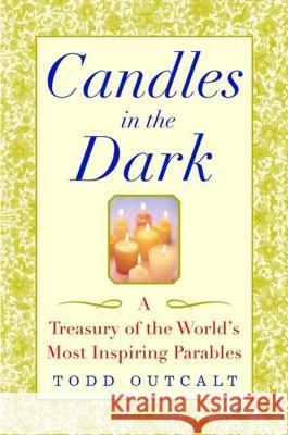 Candles in the Dark: A Treasury of the World's Most Inspiring Parables Todd Outcalt 9781620455791 John Wiley & Sons