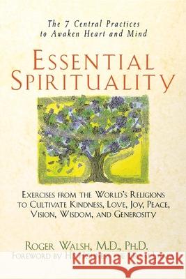 Essential Spirituality: The 7 Central Practices to Awaken Heart and Mind Roger Walsh 9781620456286