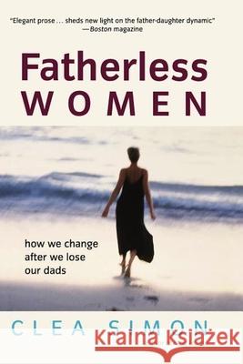 Fatherless Women: How We Change After We Lose Our Dads Clea Simon 9781620456446 John Wiley & Sons
