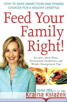 Feed Your Family Right!: How to Make Smart Food and Fitness Choices for a Healthy Lifestyle Elisa Zied 9781620456477 John Wiley & Sons