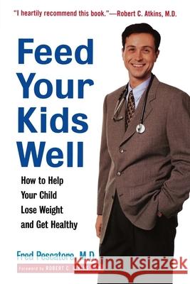 Feed Your Kids Well: How to Help Your Child Lose Weight and Get Healthy Fred Pescatore 9781620456484 John Wiley & Sons