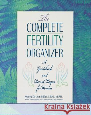The Complete Fertility Organizer: A Guidebook and Record Keeper for Women Manya Deleon Miller Ronald Clisham 9781620456514 John Wiley & Sons