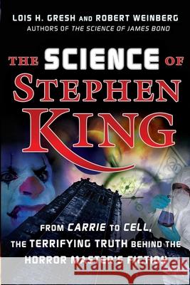 The Science of Stephen King: From Carrie to Cell, the Terrifying Truth Behind the Horror Masters Fiction Lois H. Gresh 9781620456576 John Wiley & Sons