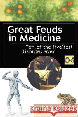 Great Feuds in Medicine: Ten of the Liveliest Disputes Ever Hal Hellman 9781620456743 John Wiley & Sons