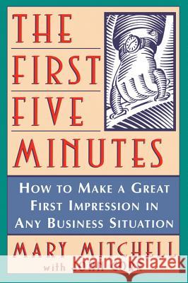 The First Five Minutes: How to Make a Great First Impression in Any Business Situation Mary Mitchell John Corr 9781620456903 John Wiley & Sons